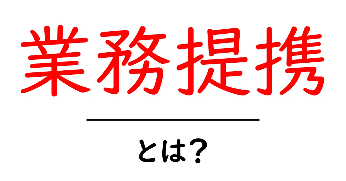 業務提携とは？成功の秘訣とそのメリットを解説！共起語・同意語も併せて解説！