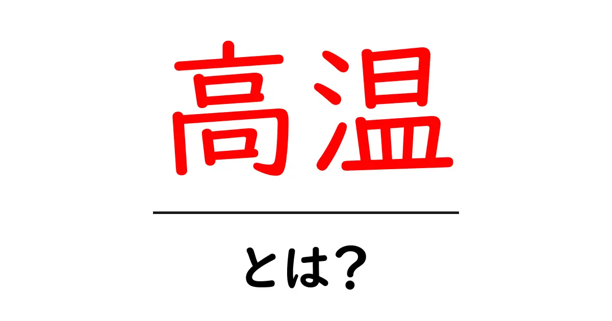 高温とは?その基本と身近な例をわかりやすく解説共起語・同意語も併せて解説!