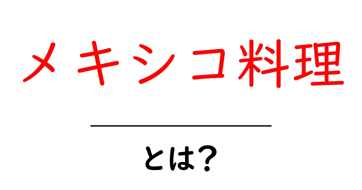 メキシコ料理とは?魅力と代表的な料理を知ろう!共起語・同意語も併せて解説!