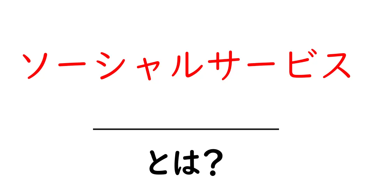 ソーシャルサービスとは?あなたの生活を豊かにする新しい形のサービスを知ろう!共起語・同意語も併せて解説!
