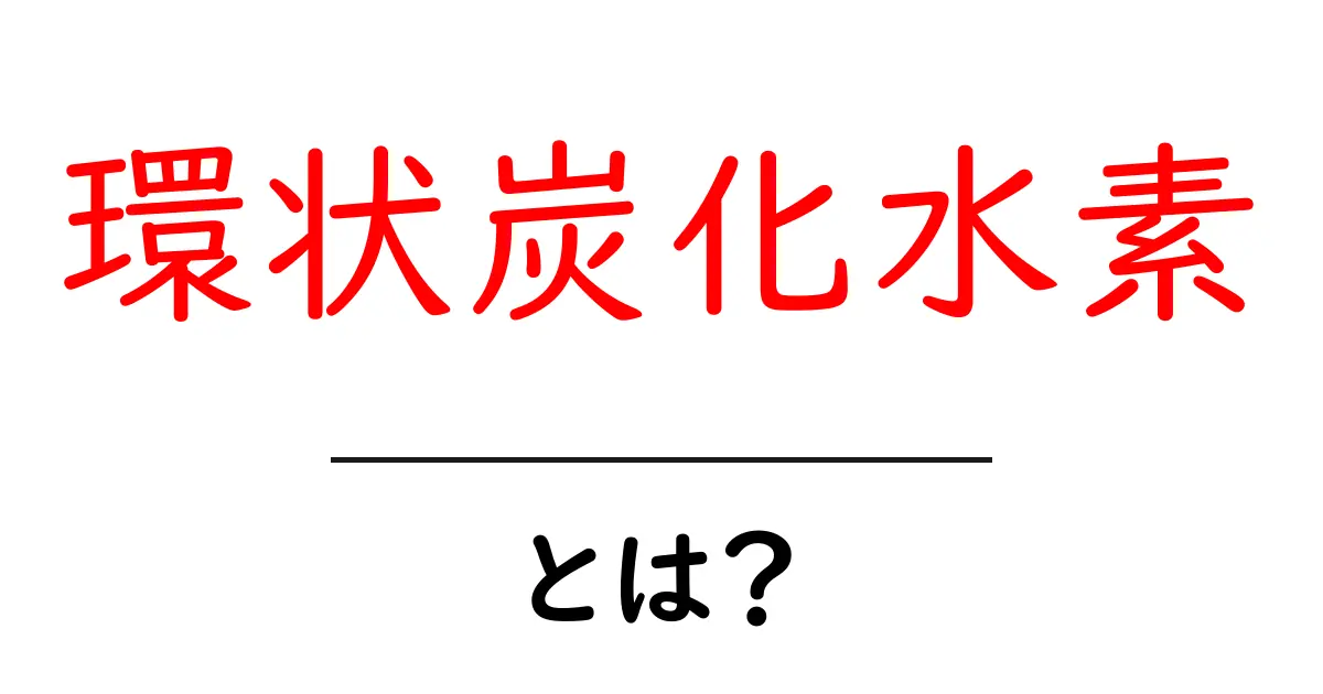 環状炭化水素とは?その性質と用途を分かりやすく解説!共起語・同意語も併せて解説!