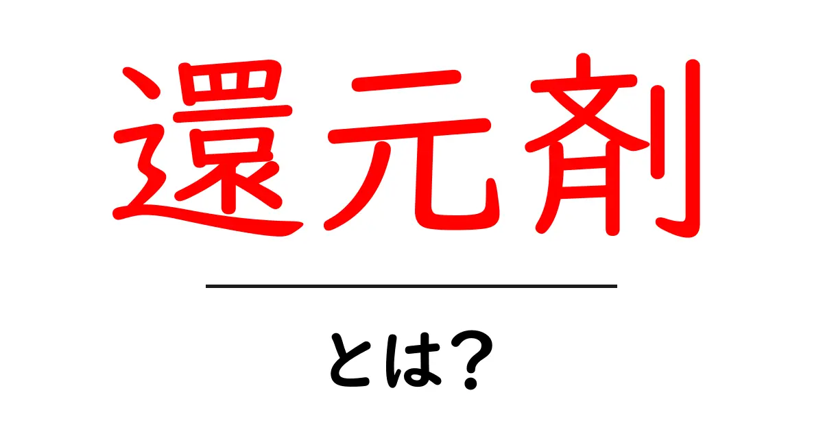 「還元剤」とは?その役割や使い方をわかりやすく解説!共起語・同意語も併せて解説!