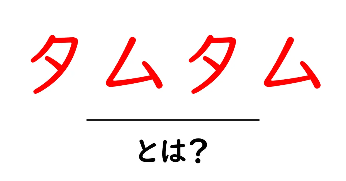 タムタムとは?楽しさと魅力が詰まった世界を探ろう!共起語・同意語も併せて解説!