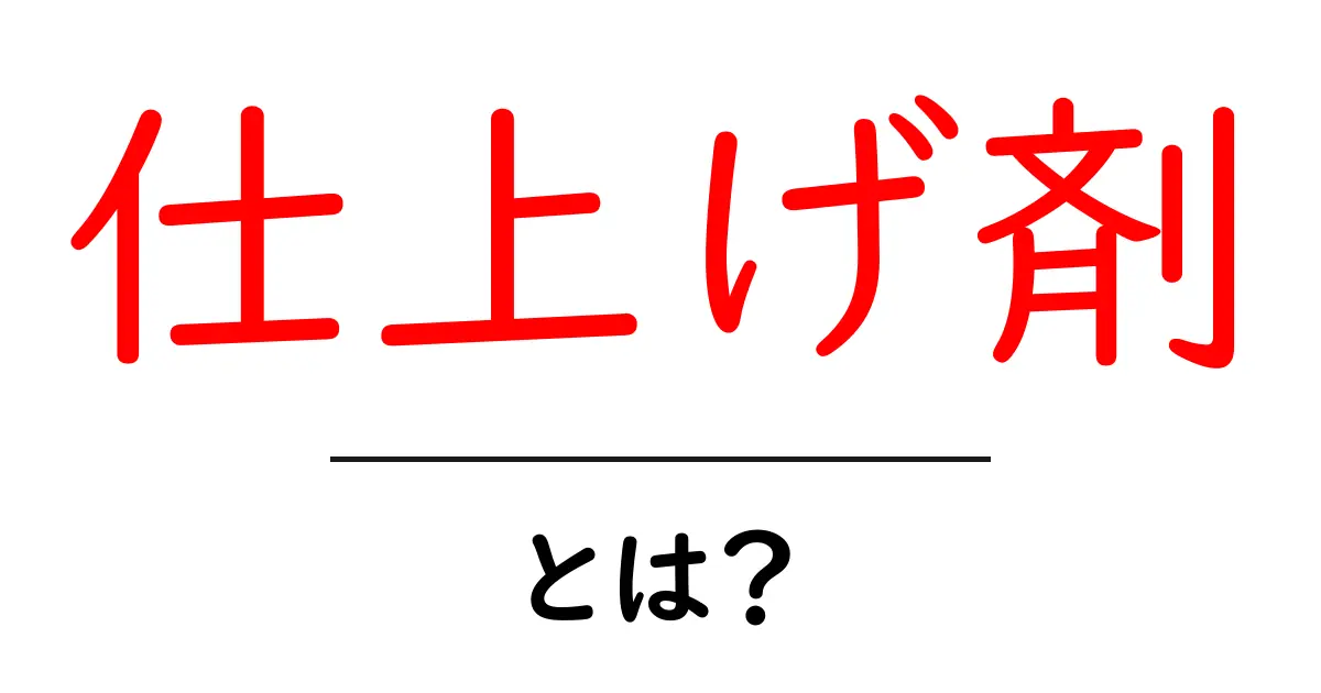 仕上げ剤とは？知っておきたい役割と種類を分かりやすく解説！共起語・同意語も併せて解説！
