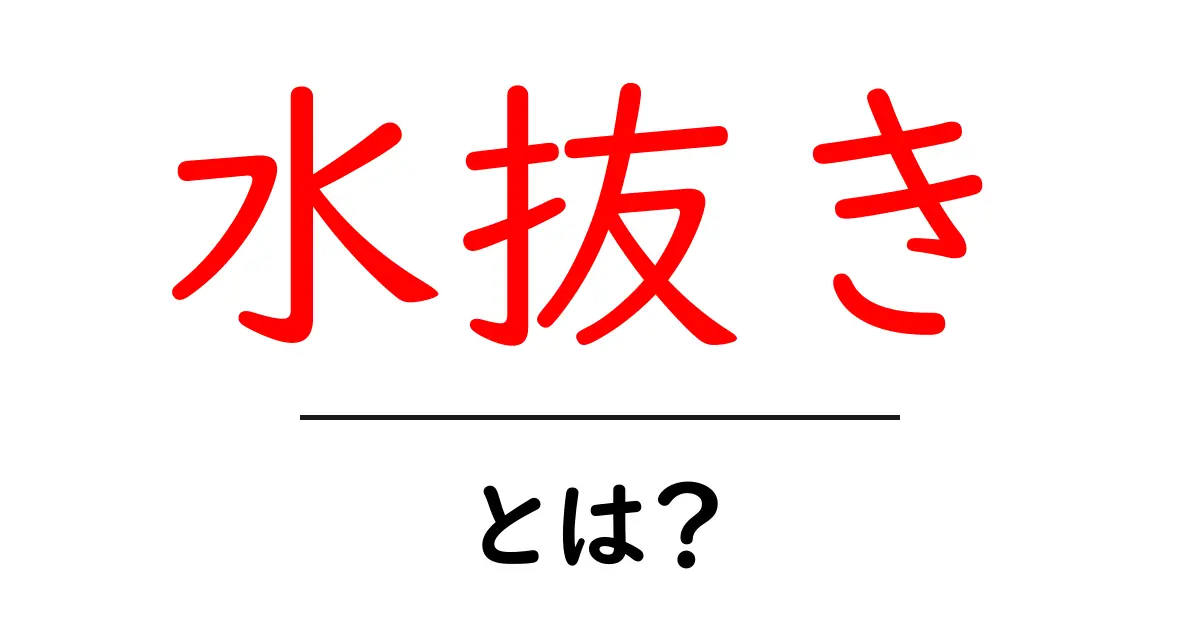 水抜きとは?その重要性と方法をわかりやすく解説共起語・同意語も併せて解説!