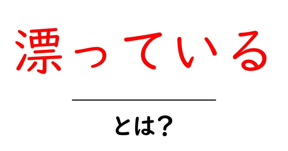 「漂っている」とは?その意味や使い方をわかりやすく解説共起語・同意語も併せて解説!