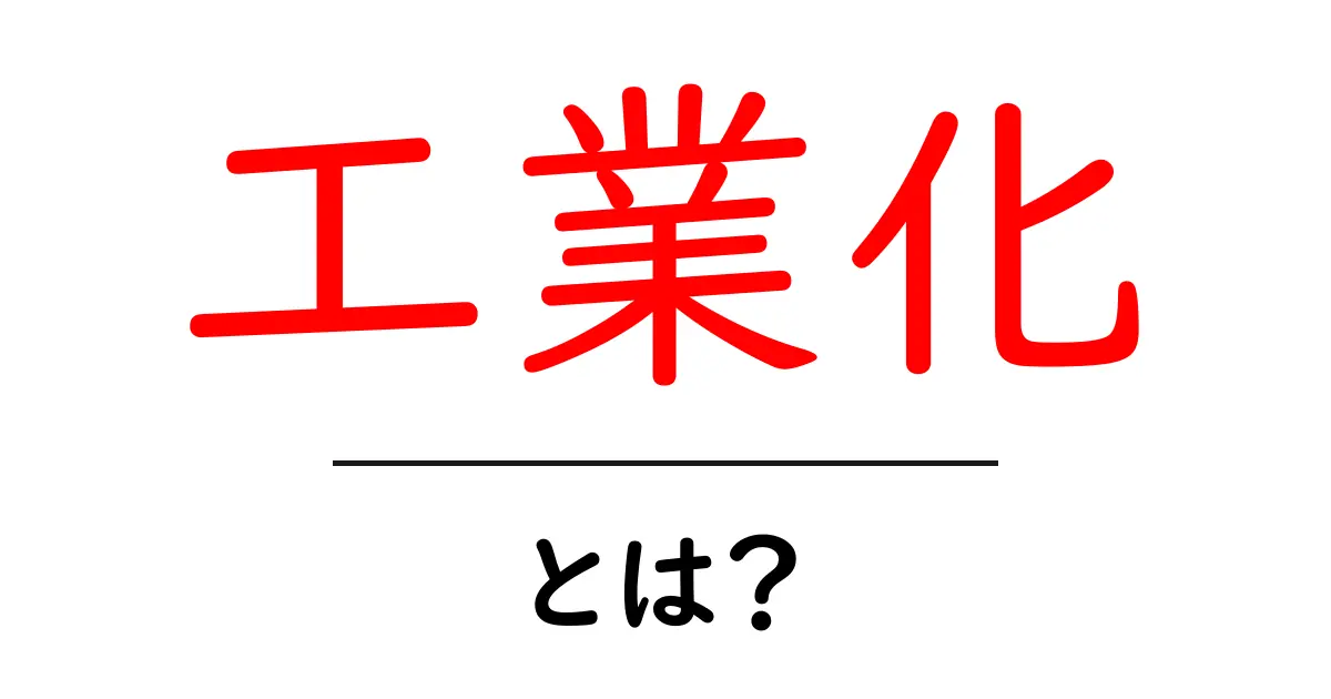 工業化とは?知っておくべき基礎知識とその影響共起語・同意語も併せて解説!
