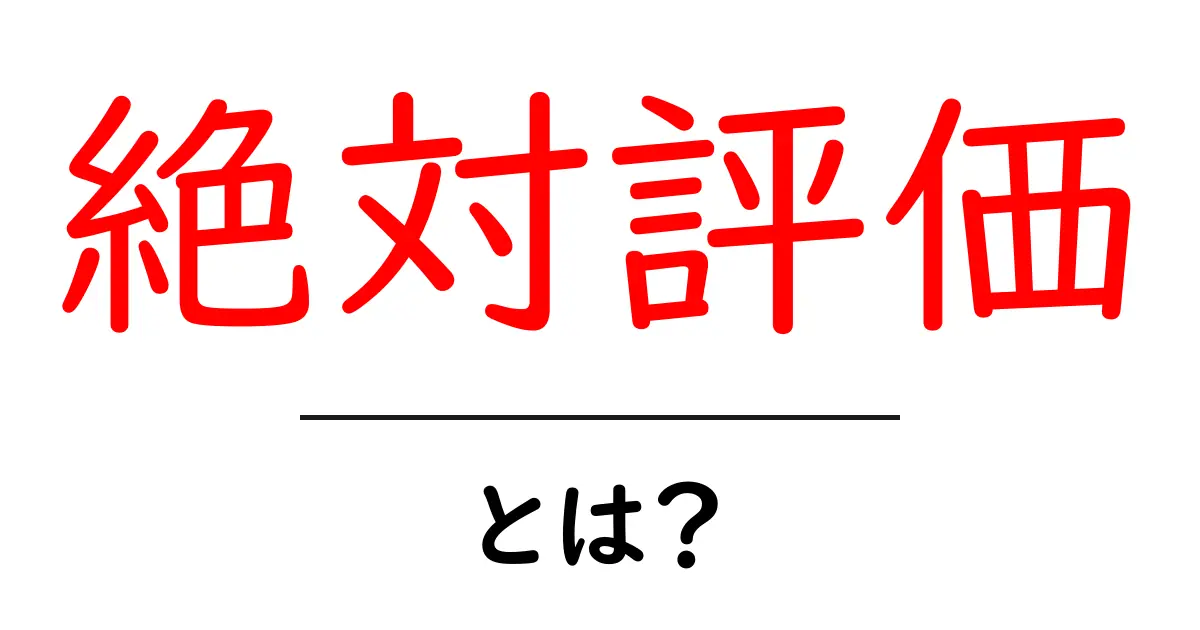 絶対評価とは？ 学校や仕事での評価の仕組みをわかりやすく解説！共起語・同意語も併せて解説！