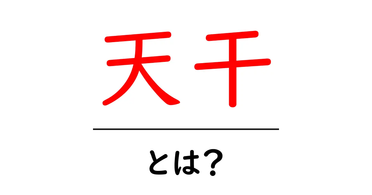 「天干」って何?知っておくべき基本情報とその意味共起語・同意語も併せて解説!