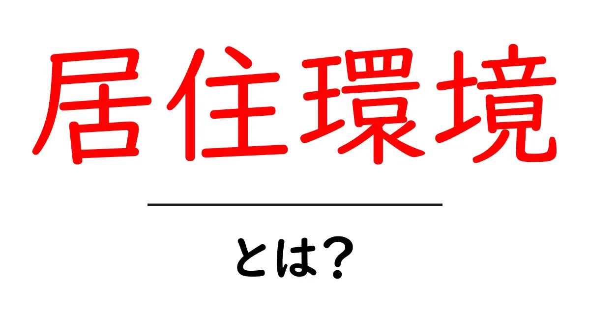居住環境・とは?快適な暮らしを作るための基本知識共起語・同意語も併せて解説!