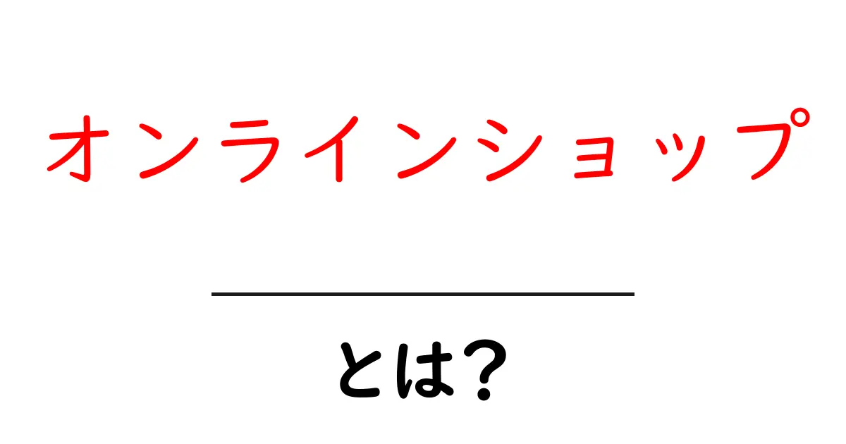 オンラインショップとは?知られざる魅力とメリットを解説!共起語・同意語も併せて解説!