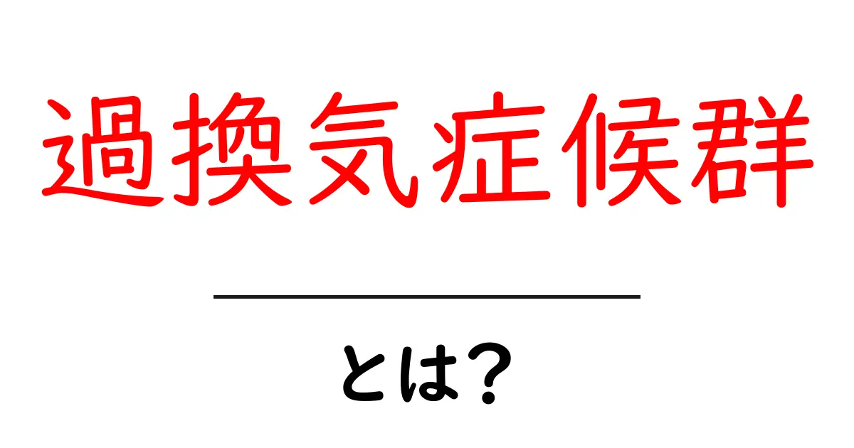 過換気症候群とは？症状や原因、対処法をわかりやすく解説！共起語・同意語も併せて解説！