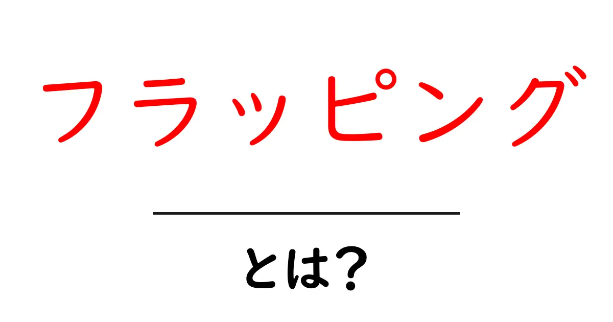 フラッピングとは？これは知っておくべき重要な概念です！共起語・同意語も併せて解説！