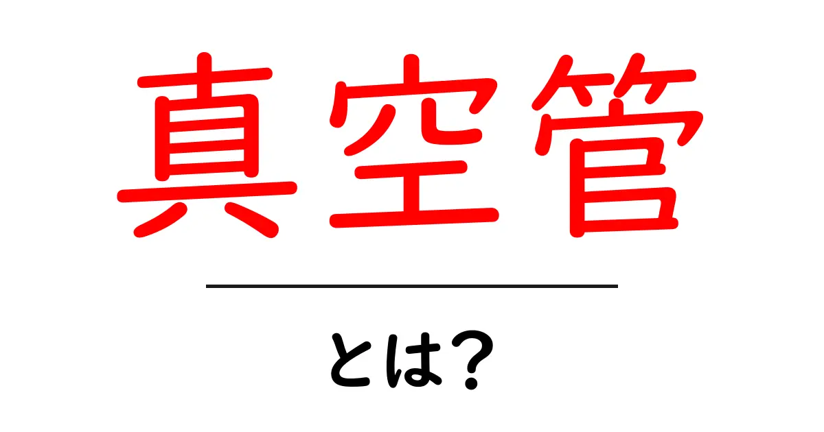 真空管とは？その仕組みや魅力を詳しく解説共起語・同意語も併せて解説！