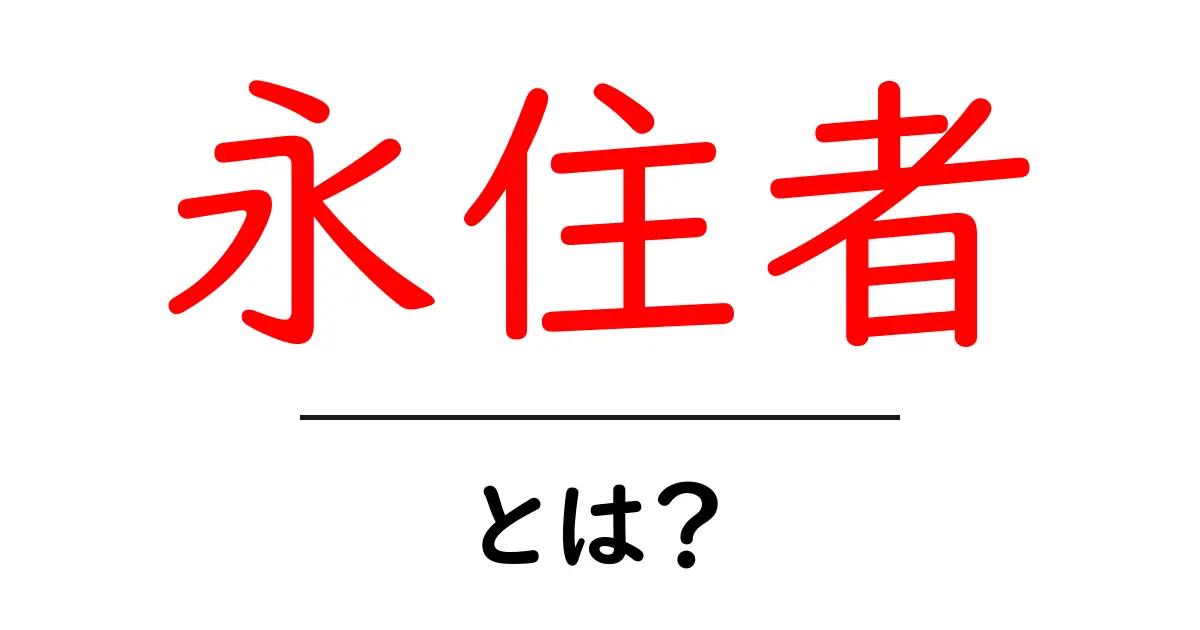 永住者とは?その意味と特徴をわかりやすく解説!共起語・同意語も併せて解説!