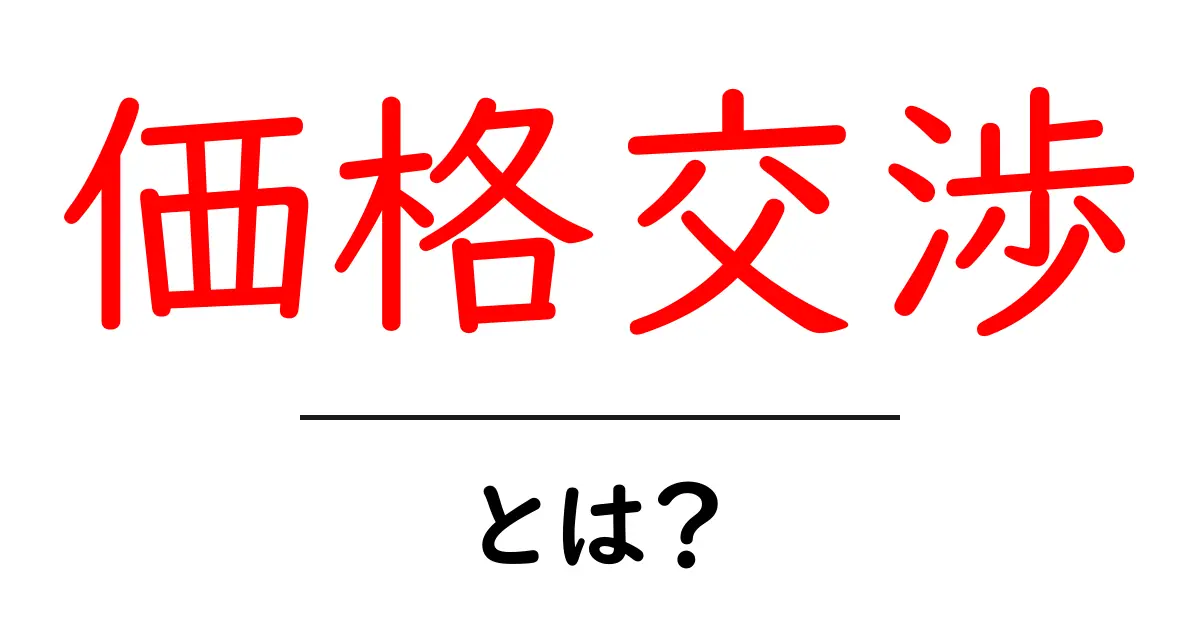 価格交渉とは?上手な交渉のテクニックを解説!共起語・同意語も併せて解説!