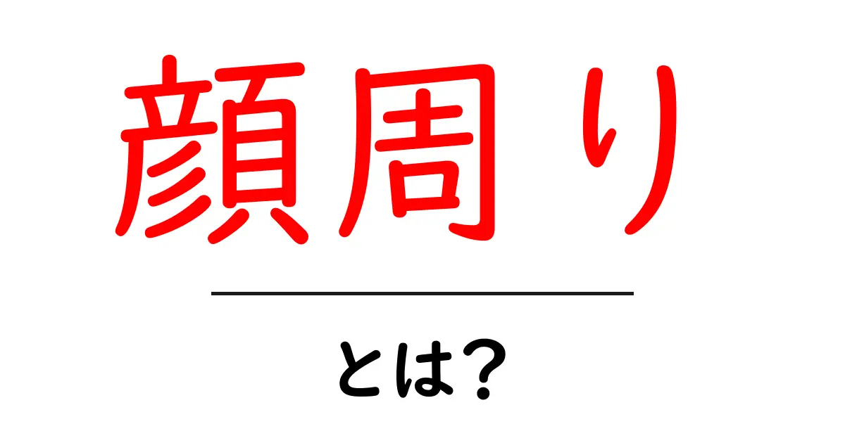 顔周りって何?意味や使い方をわかりやすく解説!共起語・同意語も併せて解説!