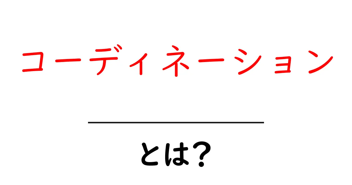 コーディネーションとは?その意味と重要性を分かりやすく解説!共起語・同意語も併せて解説!
