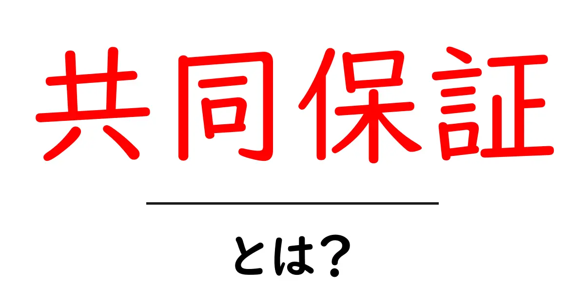 共同保証とは?初心者でもわかるその仕組みとメリット共起語・同意語も併せて解説!