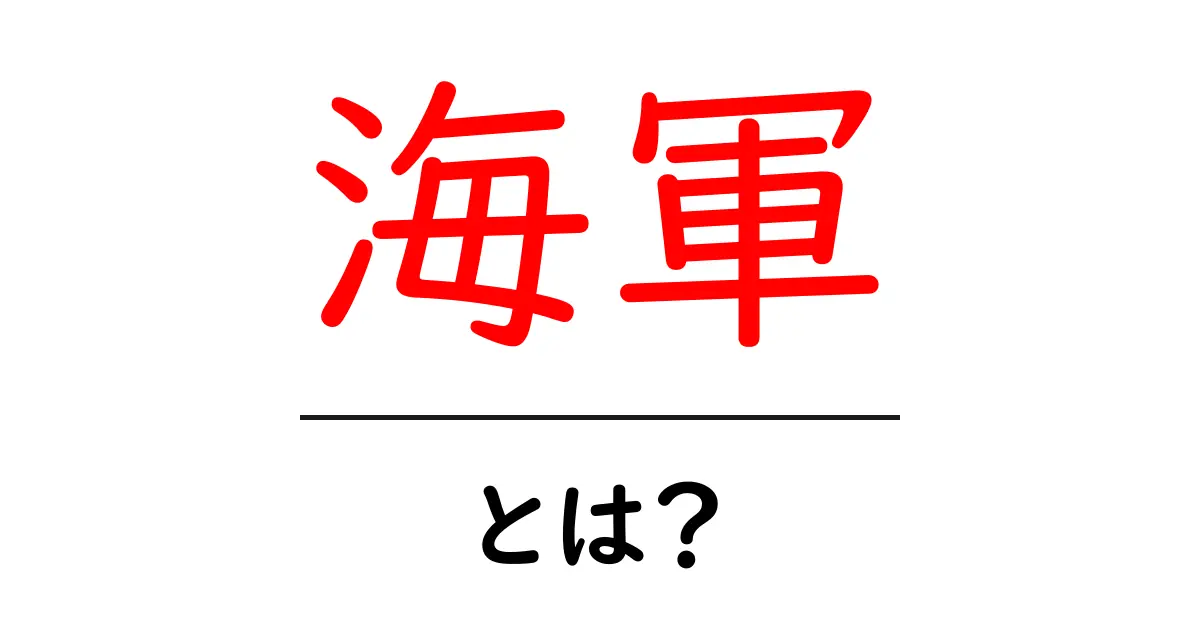海軍とは?海軍の役割やその歴史をわかりやすく解説!共起語・同意語も併せて解説!