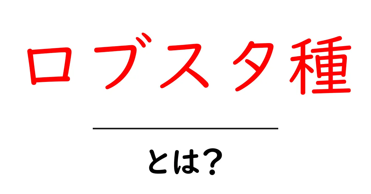ロブスタ種とは？その特徴と魅力を徹底解説！共起語・同意語も併せて解説！