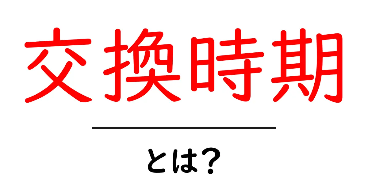 交換時期とは?知っておきたいその意味と重要性共起語・同意語も併せて解説!
