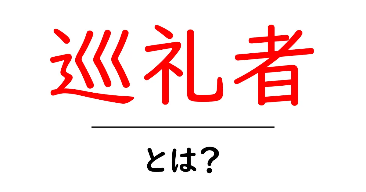 巡礼者とは何か?歴史的背景から現代の意味までを解説!共起語・同意語も併せて解説!