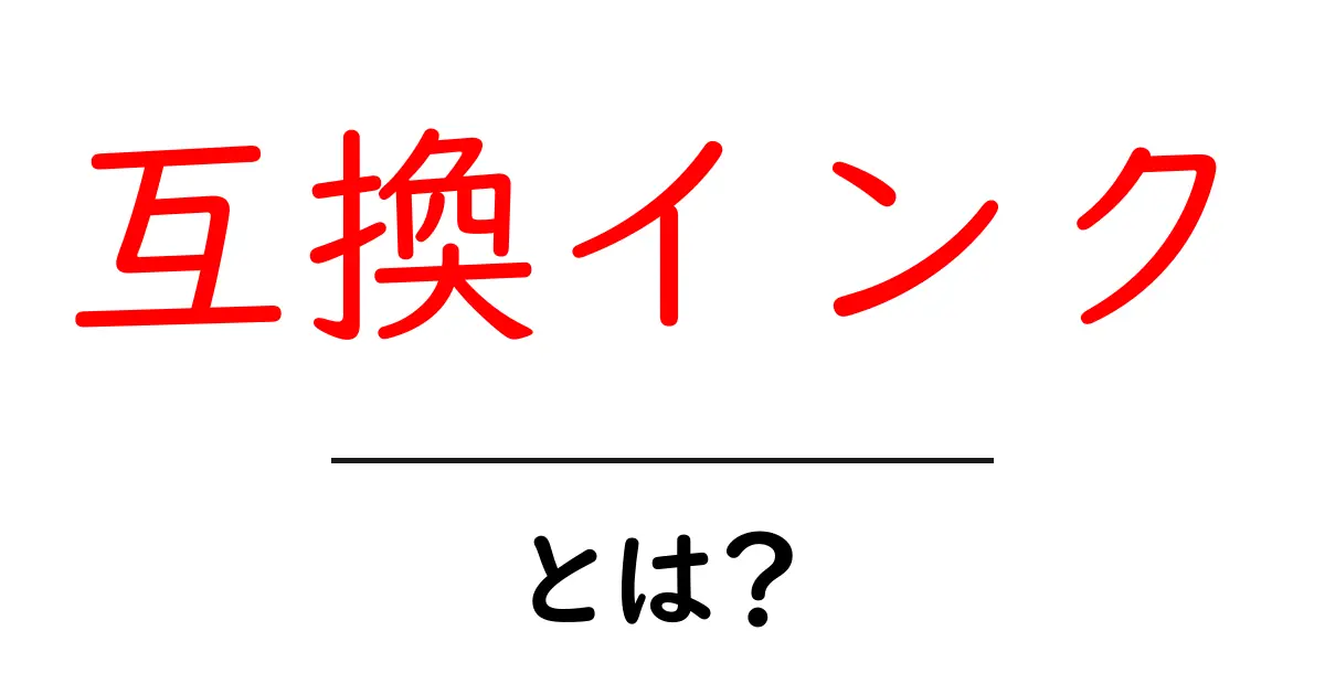互換インクとは?お得に使えるインクの秘密を徹底解説!共起語・同意語も併せて解説!