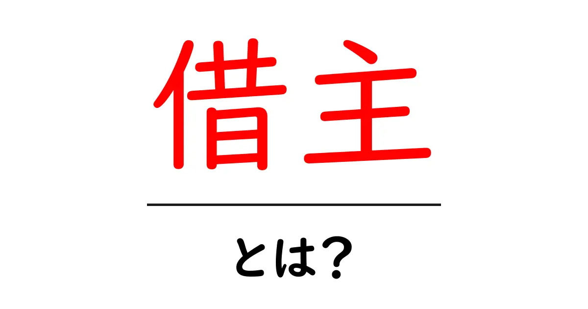 借主とは?借主の役割や注意点についてわかりやすく解説!共起語・同意語も併せて解説!
