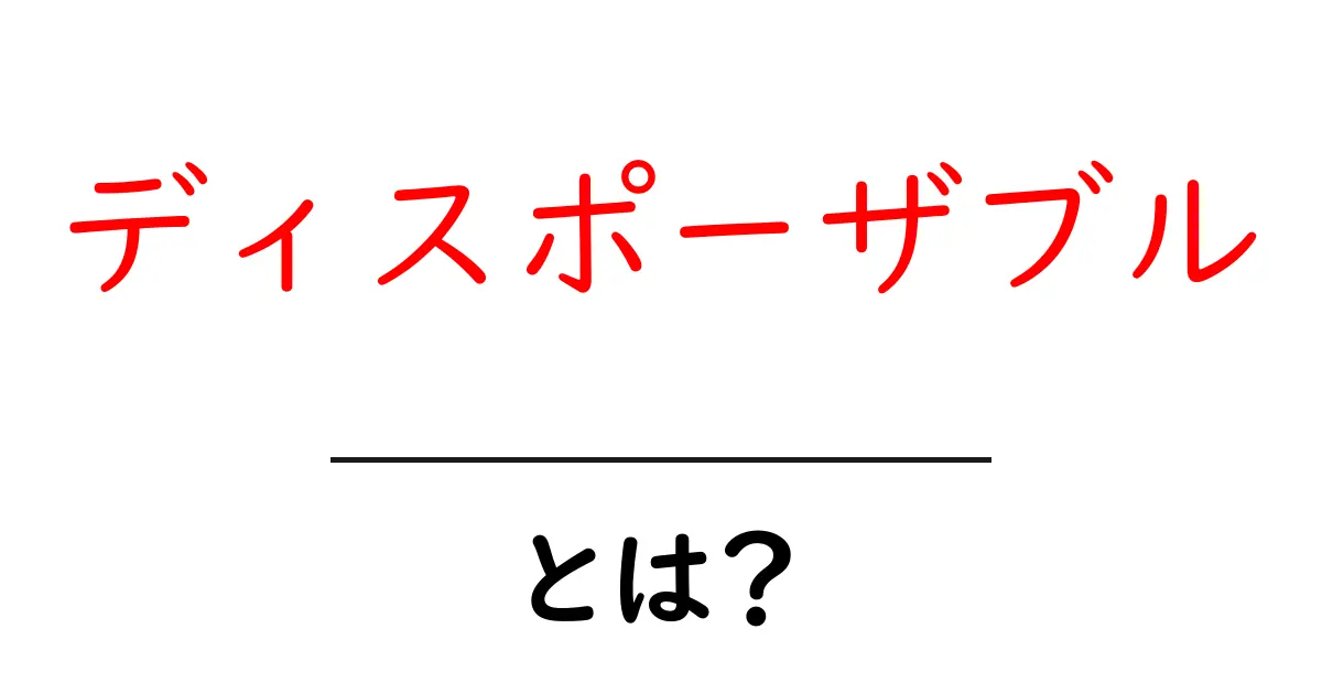 ディスポーザブルとは?使い捨てのメリットとデメリットを徹底解説!共起語・同意語も併せて解説!