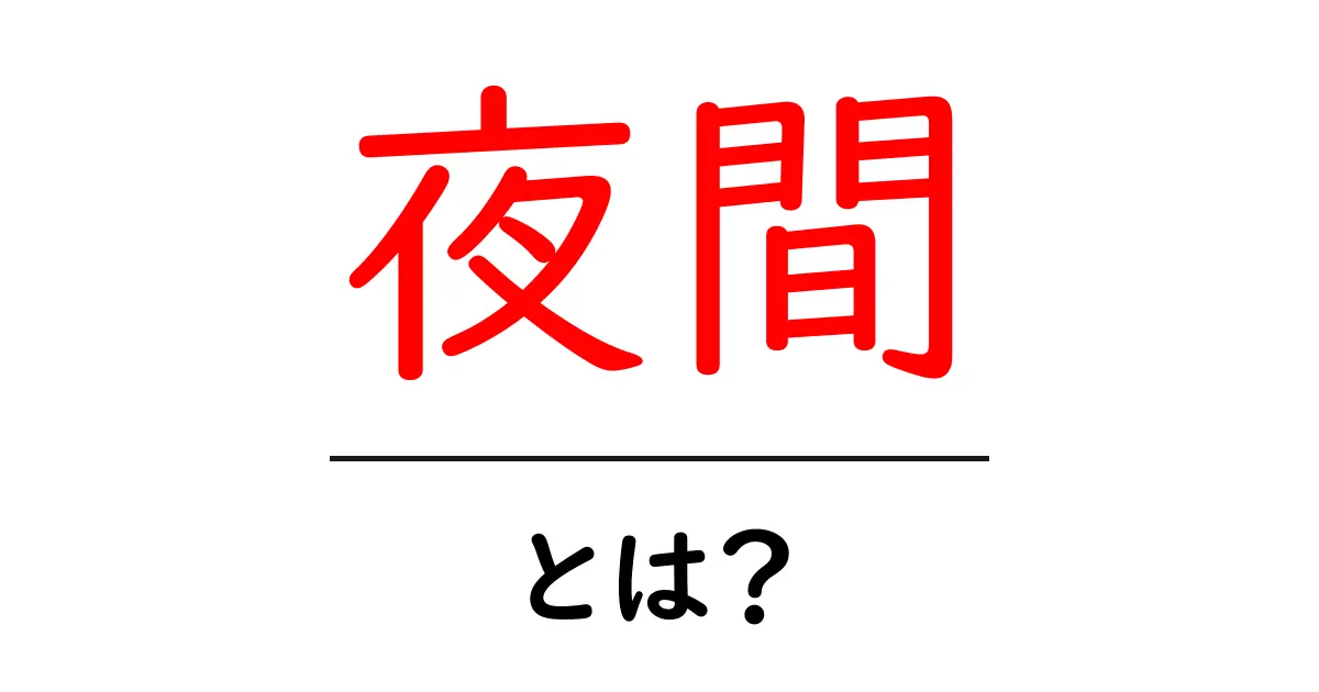 夜間とは?その時間帯の重要性と生活への影響を考える共起語・同意語も併せて解説!