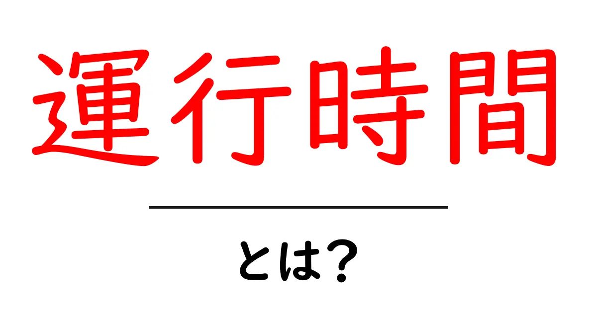 運行時間とは?知られざる交通の裏側を解説します!共起語・同意語も併せて解説!