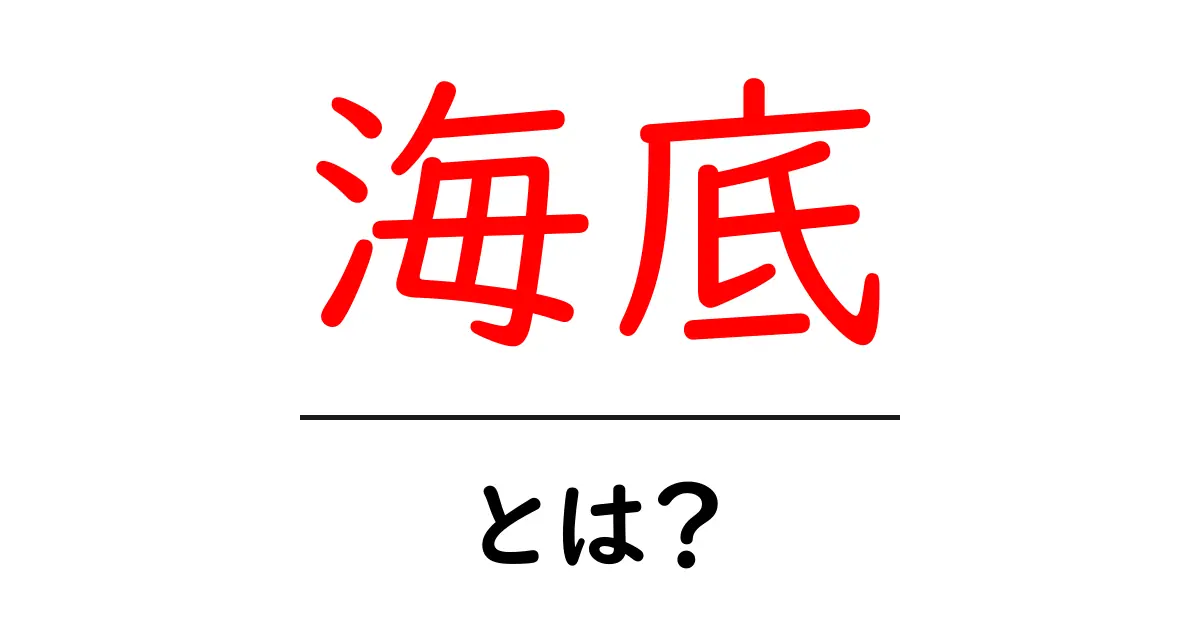 海底とは?知られざる海の深い世界を探ろう!共起語・同意語も併せて解説!