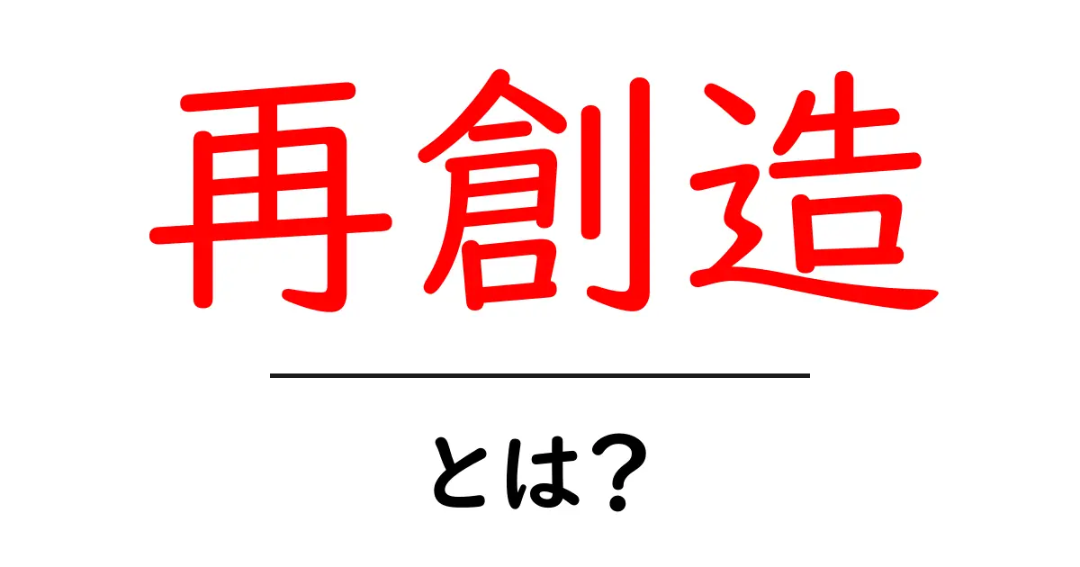 再創造とは？新たな価値を生み出す力を理解しよう共起語・同意語も併せて解説！