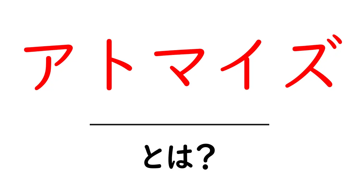 アトマイズとは?初心者にもわかるその意味と活用法!共起語・同意語も併せて解説!