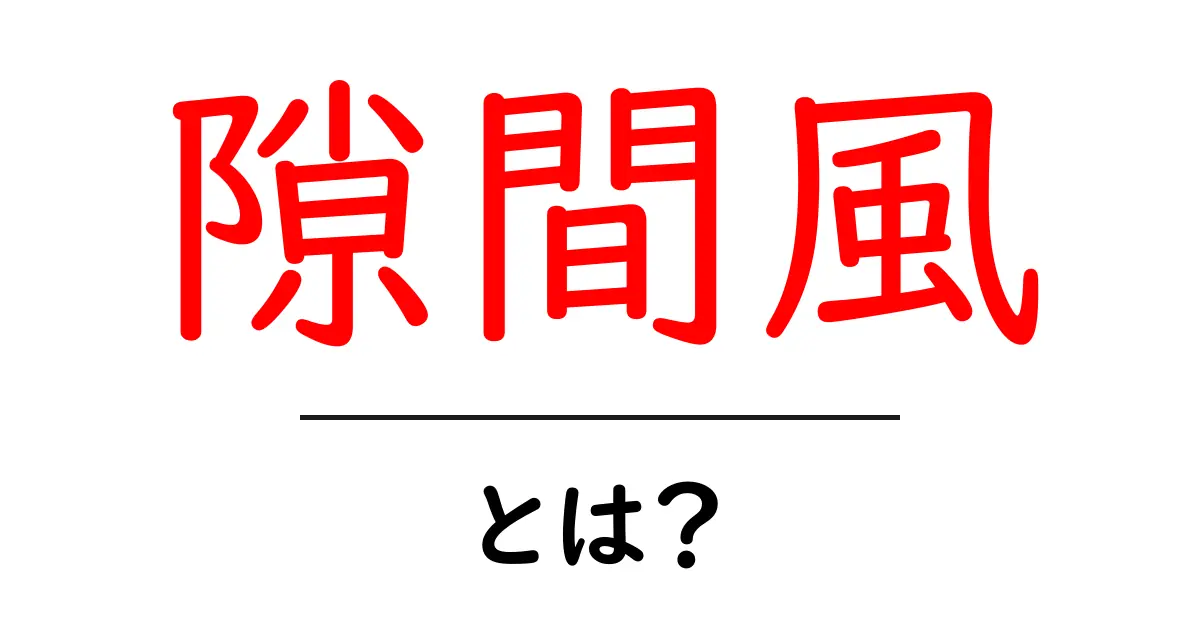 隙間風とは?その原因と解決方法を徹底解説!共起語・同意語も併せて解説!