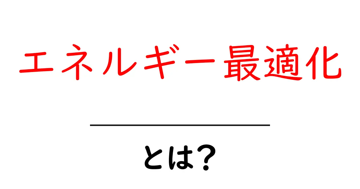 エネルギー最適化とは?効率よくエネルギーを使うためのポイントを解説!共起語・同意語も併せて解説!