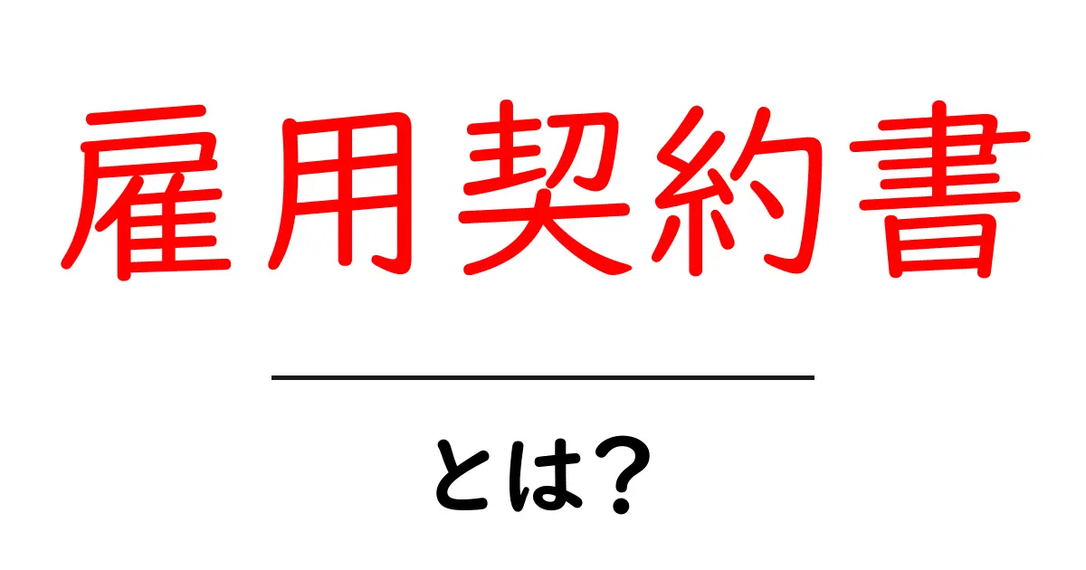 雇用契約書とは?基本知識とその重要性を解説!共起語・同意語も併せて解説!