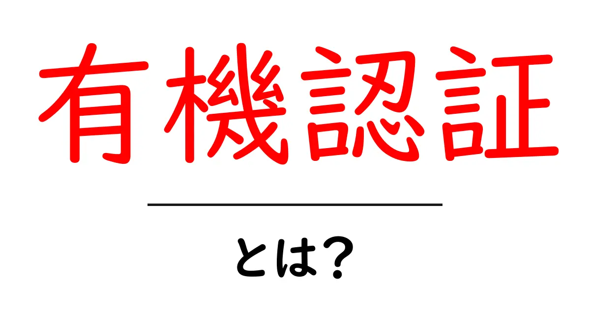 「有機認証」とは?安心・安全な食材選びの第一歩共起語・同意語も併せて解説!