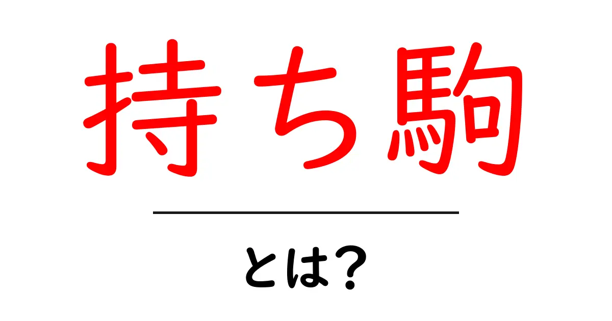 持ち駒とは？意味や使い方をわかりやすく解説！共起語・同意語も併せて解説！