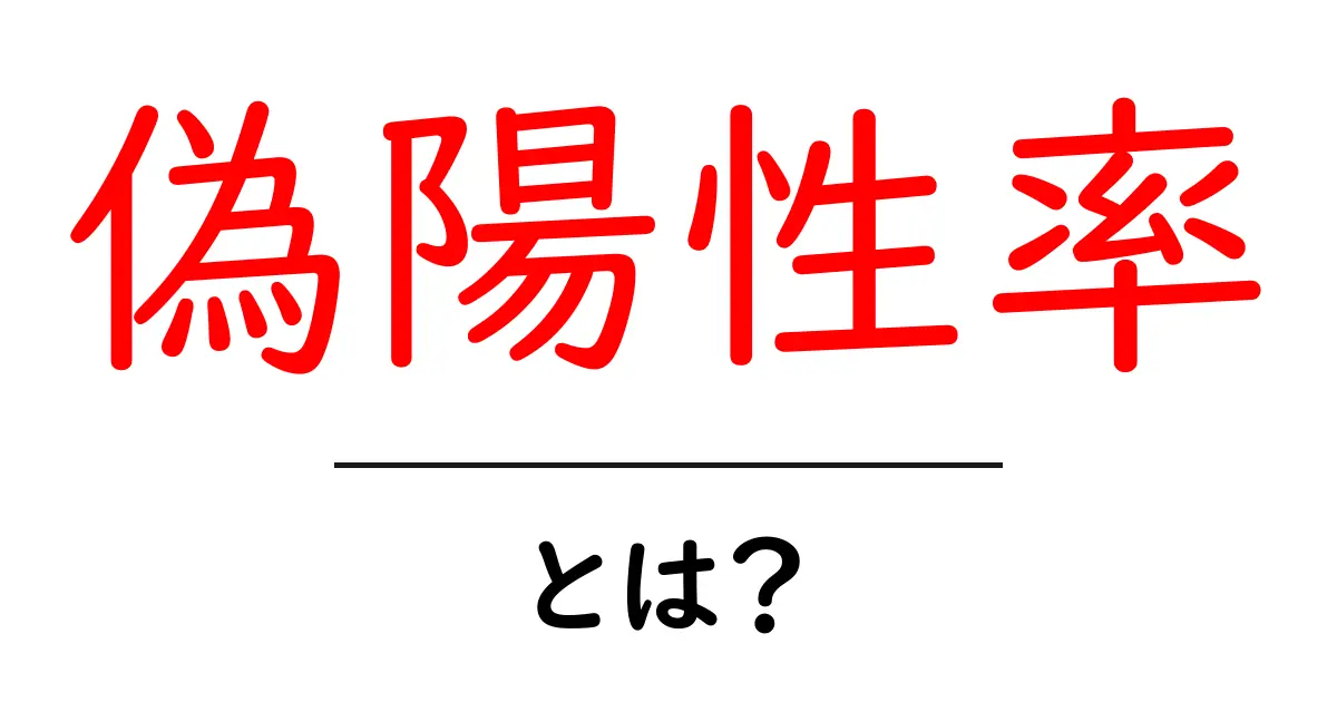偽陽性率とは?理解を深めるための基本ガイド共起語・同意語も併せて解説!