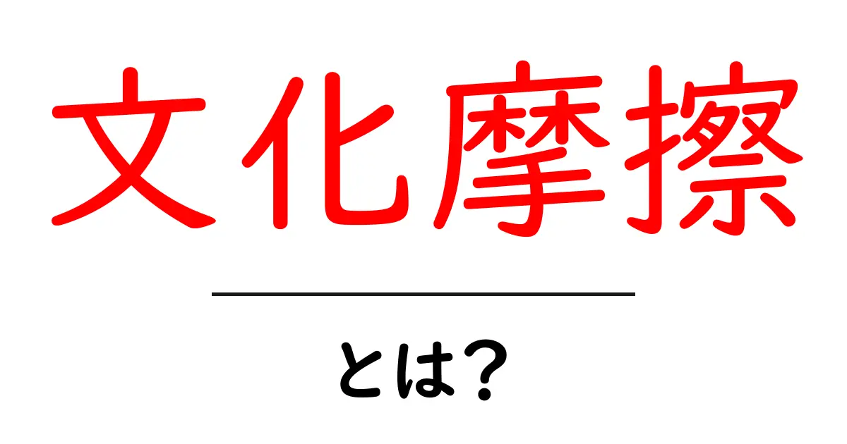 文化摩擦とは？私たちの生活に影響を与える文化の違いのこと共起語・同意語も併せて解説！