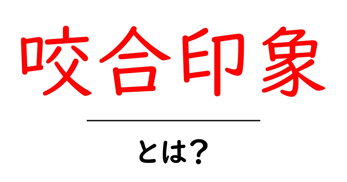 咬合印象とは？その重要性と理解を深めよう！共起語・同意語も併せて解説！