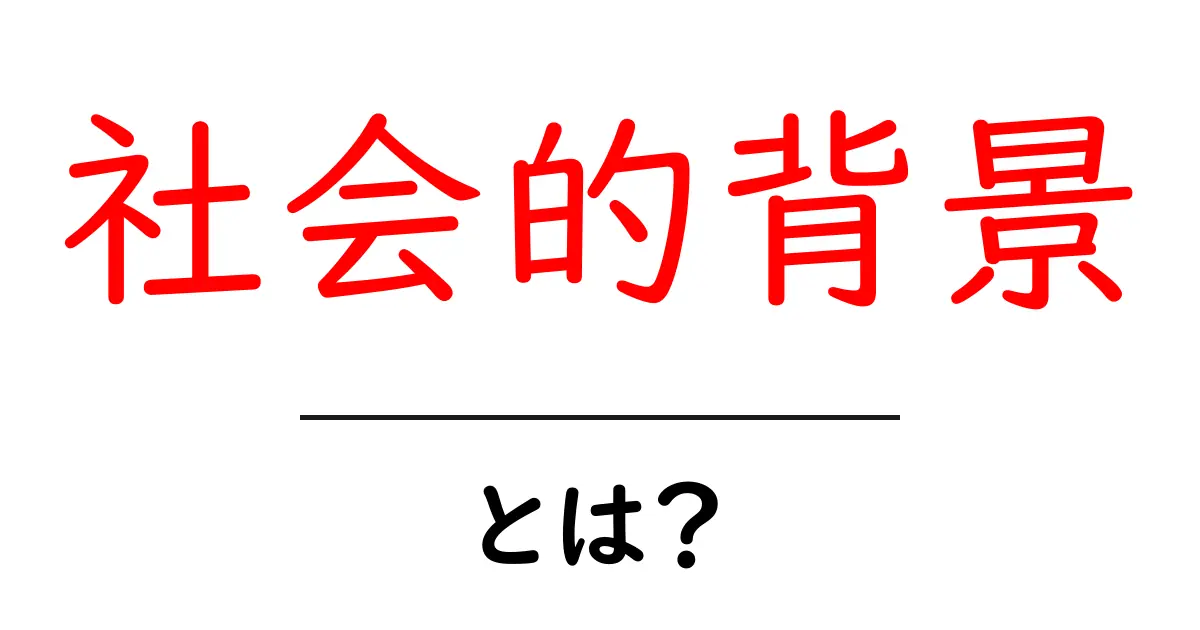 社会的背景とは？私たちの生活に与える影響を解説！共起語・同意語も併せて解説！