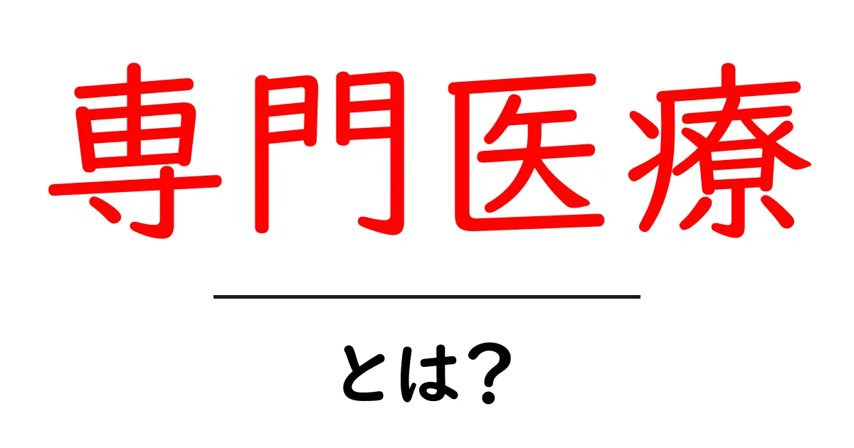 専門医療とは?知っておくべき基礎知識とその重要性共起語・同意語も併せて解説!