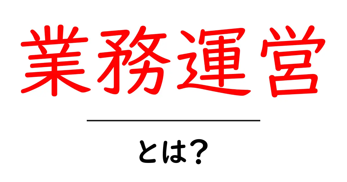 業務運営とは?企業が成功するための基本を解説共起語・同意語も併せて解説!