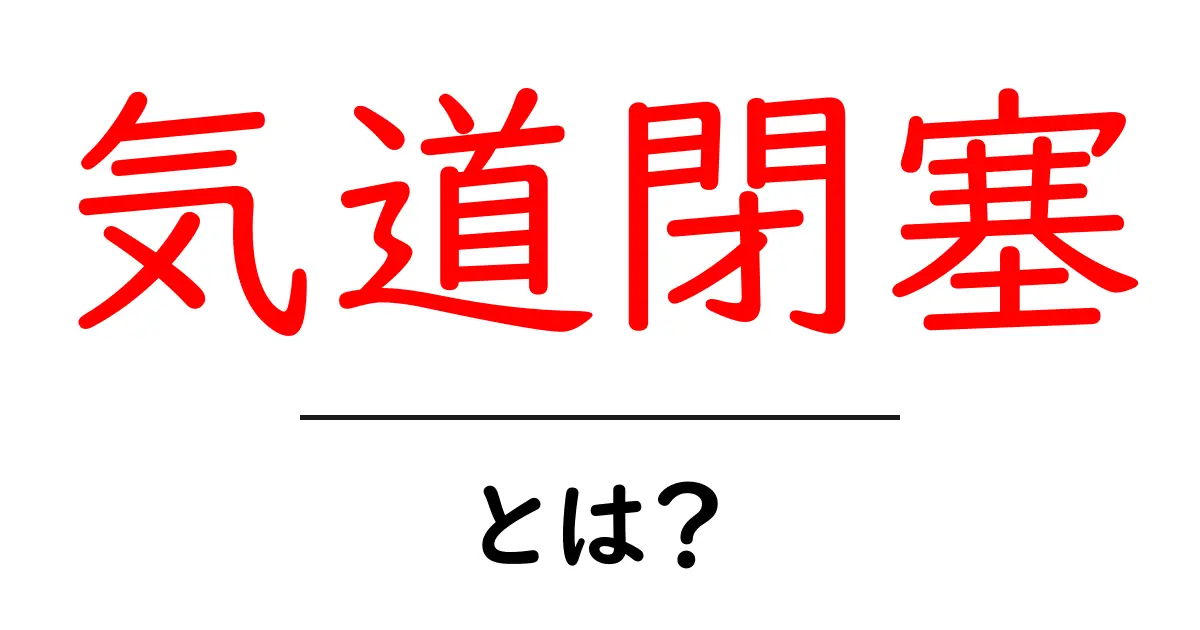 気道閉塞とは?症状や原因、対処法をわかりやすく解説共起語・同意語も併せて解説!