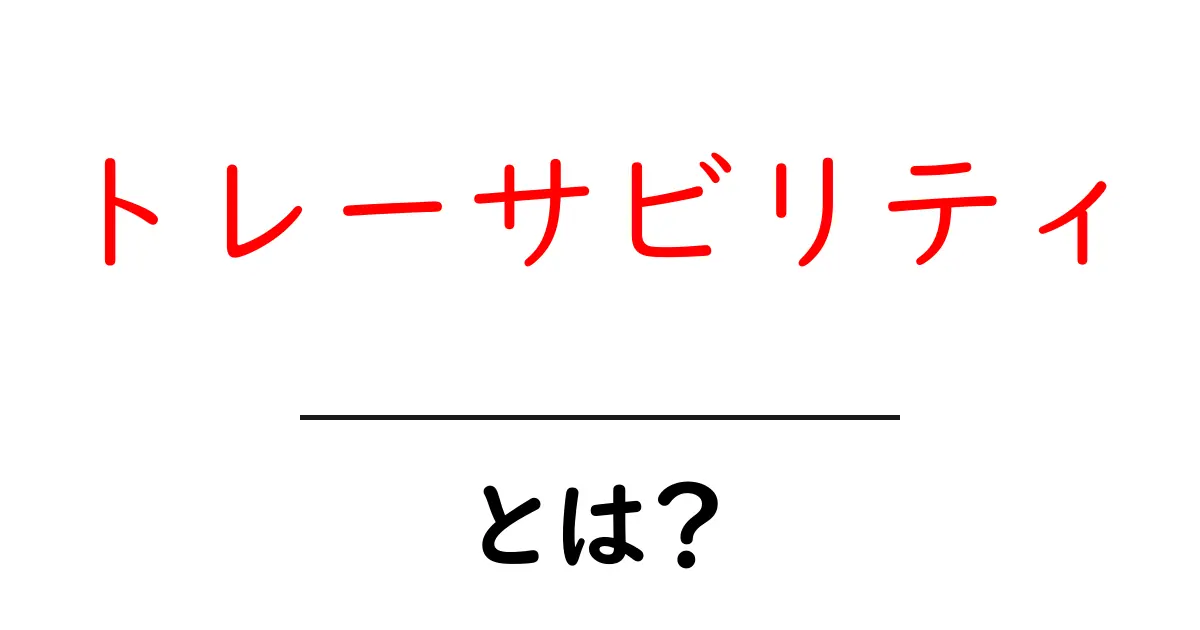 トレーサビリティとは？その意義と実生活への影響を解説！共起語・同意語も併せて解説！