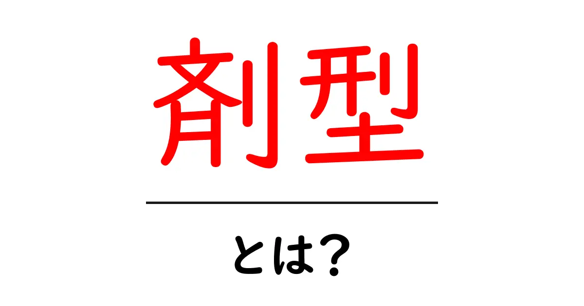 「剤型」とは?知っておきたい基礎知識と種類を解説!共起語・同意語も併せて解説!