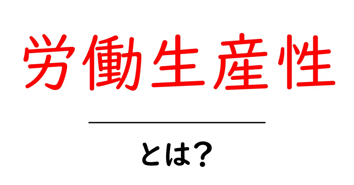労働生産性とは?知っておきたい意味とその重要性共起語・同意語も併せて解説!